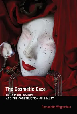 Lo sguardo cosmetico: Modificazione del corpo e costruzione della bellezza - The Cosmetic Gaze: Body Modification and the Construction of Beauty