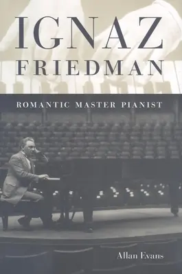 Ignaz Friedman: Maestro pianista romantico - Ignaz Friedman: Romantic Master Pianist