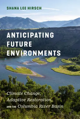 Anticipare gli ambienti futuri: Cambiamento climatico, restauro adattivo e bacino del fiume Columbia - Anticipating Future Environments: Climate Change, Adaptive Restoration, and the Columbia River Basin