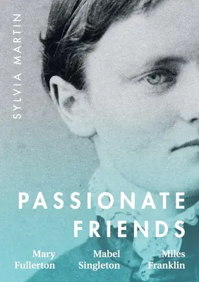 Amici appassionati: Mary Fullerton, Mabel Singleton e Miles Franklin - Passionate Friends: Mary Fullerton, Mabel Singleton and Miles Franklin
