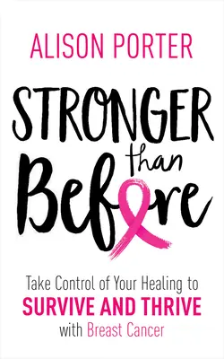 Più forte di prima: Prendere in mano la propria guarigione per sopravvivere e prosperare con il cancro al seno - Stronger Than Before: Take Charge of Your Healing to Survive and Thrive with Breast Cancer