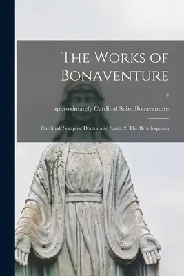 Le opere di Bonaventura: Cardinale, Dottore Serafico e Santo. 2, Il Breviloquio; 2 - The Works of Bonaventure: Cardinal, Seraphic Doctor and Saint. 2, The Breviloquium; 2