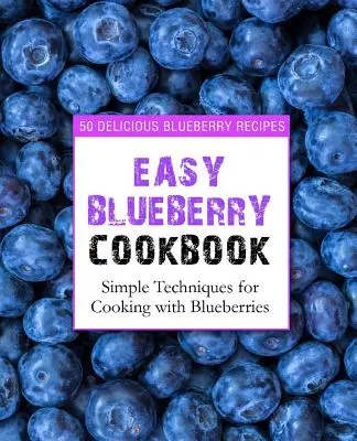 Ricettario facile sui mirtilli: 50 deliziose ricette a base di mirtilli; tecniche semplici per cucinare con i mirtilli (2a edizione) - Easy Blueberry Cookbook: 50 Delicious Blueberry Recipes; Simple Techniques for Cooking with Blueberries (2nd Edition)