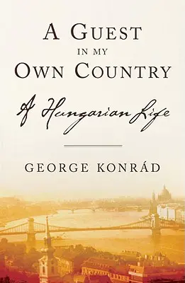 Un ospite nel mio paese: Una vita ungherese - A Guest in My Own Country: A Hungarian Life