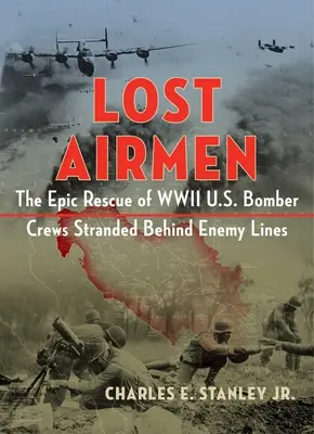 Gli aviatori perduti: L'epico salvataggio degli equipaggi dei bombardieri americani della Seconda Guerra Mondiale bloccati dietro le linee nemiche - Lost Airmen: The Epic Rescue of WWII U.S. Bomber Crews Stranded Behind Enemy Lines