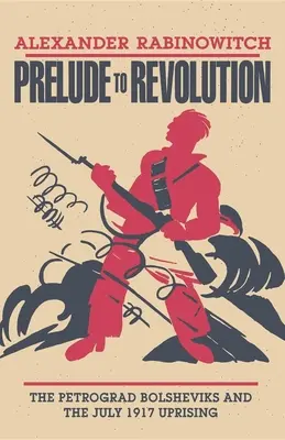 Preludio alla rivoluzione: I bolscevichi di Pietrogrado e l'insurrezione del luglio 1917 - Prelude to Revolution: The Petrograd Bolsheviks and the July 1917 Uprising