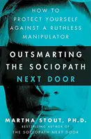 Come proteggere il sociopatico della porta accanto da un manipolatore spietato - Outsmarting the Sociopath Next Door - How to Protect Yourself Against a Ruthless Manipulator