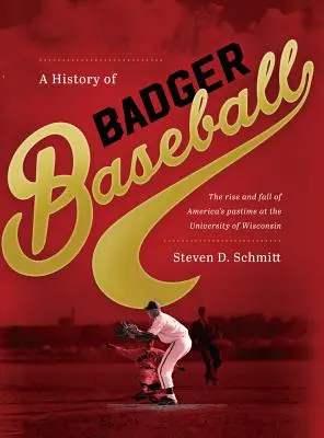 Storia del Badger Baseball: L'ascesa e il declino del passatempo americano all'Università del Wisconsin - History of Badger Baseball: The Rise and Fall of America's Pastime at the University of Wisconsin