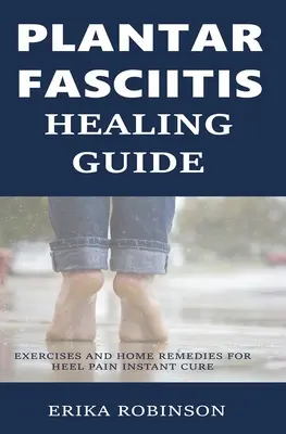 Guida alla guarigione della fascite plantare: Esercizi e rimedi casalinghi per il dolore al tallone Cura istantanea - Plantar Fasciitis Healing Guide: Exercises and Home Remedies for Heel Pain Instant Cure