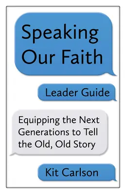 Guida alla guida di Speaking Our Faith: Equipaggiare le prossime generazioni a raccontare la vecchia, vecchia storia - Speaking Our Faith Leader Guide: Equipping the Next Generations to Tell the Old, Old Story