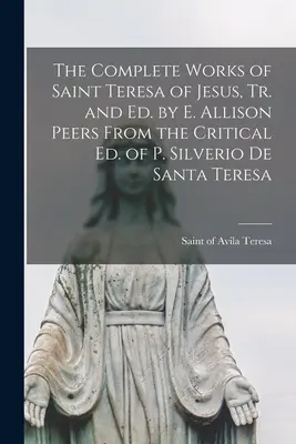 Le opere complete di Santa Teresa di Gesù, tr. e ed. di E. Allison Peers Dall'ed. critica di P. Silverio De Santa Teresa - The Complete Works of Saint Teresa of Jesus, Tr. and Ed. by E. Allison Peers From the Critical Ed. of P. Silverio De Santa Teresa