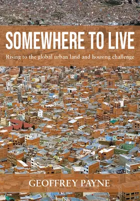Un posto dove vivere: Rising to the Global Urban Land and Housing Challenge (La sfida globale della terra e dell'alloggio) - Somewhere to Live: Rising to the Global Urban Land and Housing Challenge