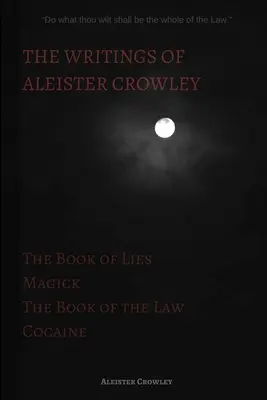 Gli scritti di Aleister Crowley: Il libro delle bugie, Il libro della legge, Magia e cocaina - The Writings of Aleister Crowley: The Book of Lies, The Book of the Law, Magick and Cocaine