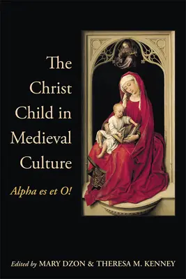Il Bambino Gesù nella cultura medievale: Alpha Es Et O! - The Christ Child in Medieval Culture: Alpha Es Et O!