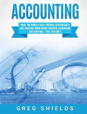 Contabilità: Quello che i migliori contabili e revisori forensi al mondo sanno sulla contabilità e la revisione forense - che voi non sapete - Accounting: What the World's Best Forensic Accountants and Auditors Know About Forensic Accounting and Auditing - That You Don't