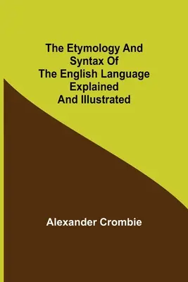 L'etimologia e la sintassi della lingua inglese spiegata e illustrata - The Etymology and Syntax of the English Language Explained and Illustrated