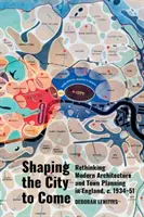 Dare forma alla città che verrà: Ripensare l'architettura moderna e l'urbanistica in Inghilterra, 1934-51 ca. - Shaping the City to Come: Rethinking Modern Architecture and Town Planning in England, C. 1934-51