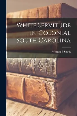 La servitù bianca nella Carolina del Sud coloniale - White Servitude in Colonial South Carolina