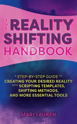 Il Manuale del Cambiamento di Realtà: Una guida passo-passo per creare la realtà desiderata con modelli di scripting, metodi di spostamento e altre informazioni essenziali. - The Reality Shifting Handbook: A Step-By-Step Guide to Creating Your Desired Reality with Scripting Templates, Shifting Methods, and More Essential T