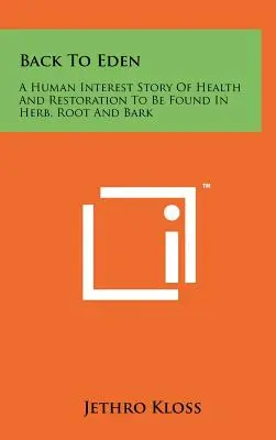 Ritorno all'Eden: Una storia di interesse umano sulla salute e il restauro da trovare in erbe, radici e cortecce - Back To Eden: A Human Interest Story Of Health And Restoration To Be Found In Herb, Root And Bark