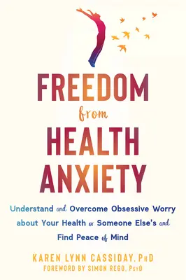 Libertà dall'ansia per la salute: Capire e superare la preoccupazione ossessiva per la propria salute o per quella di qualcun altro e trovare la pace della mente - Freedom from Health Anxiety: Understand and Overcome Obsessive Worry about Your Health or Someone Else's and Find Peace of Mind