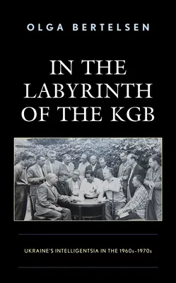 Nel labirinto del KGB: l'intellighenzia ucraina negli anni 1960-1970 - In the Labyrinth of the KGB: Ukraine's Intelligentsia in the 1960s-1970s