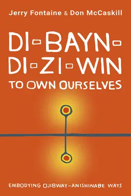 Di-Bayn-Di-Zi-Win (possedere se stessi): Incarnare le vie Ojibway-Anishinabe - Di-Bayn-Di-Zi-Win (to Own Ourselves): Embodying Ojibway-Anishinabe Ways
