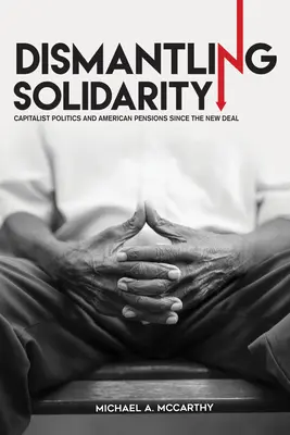 Smantellare la solidarietà: Politica capitalista e pensioni americane dal New Deal in poi - Dismantling Solidarity: Capitalist Politics and American Pensions Since the New Deal