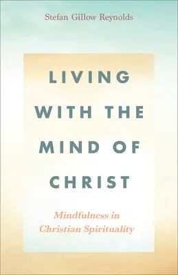 Vivere con la mente di Cristo: La consapevolezza nella spiritualità cristiana - Living With the Mind of Christ: Mindfulness in Christian Spirituality