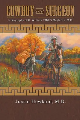 COWBOY e CHIRURGO: una biografia di G. William (Bill) Magladry, M.D. - COWBOY and SURGEON: A Biography of G. William (Bill) Magladry, M.D.