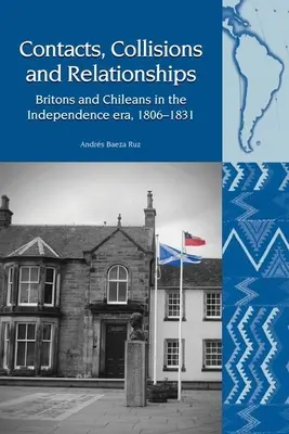 Contatti, collisioni e relazioni: Britannici e cileni nell'era dell'indipendenza, 1806-1831 - Contacts, Collisions and Relationships: Britons and Chileans in the Independence Era, 1806-1831