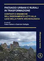 Paesaggi Urbani E Rurali in Trasformazione. Contesti E Dinamiche Dell'insediamento Letti Alla Luce Della Fonte Archeologica: Atti Della Giornata Di St. - Paesaggi Urbani E Rurali in Trasformazione. Contesti E Dinamiche Dell'insediamento Letti Alla Luce Della Fonte Archeologica: Atti Della Giornata Di St