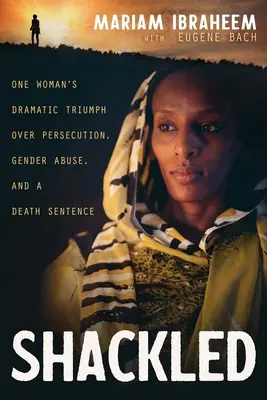 Incatenato: Il drammatico trionfo di una donna contro le persecuzioni, gli abusi di genere e la condanna a morte - Shackled: One Woman's Dramatic Triumph Over Persecution, Gender Abuse, and a Death Sentence