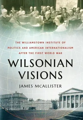 Visioni wilsoniane: L'Istituto di politica di Williamstown e l'internazionalismo americano dopo la prima guerra mondiale - Wilsonian Visions: The Williamstown Institute of Politics and American Internationalism After the First World War