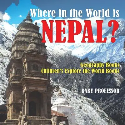 Dove si trova il Nepal nel mondo? Libri di geografia Libri di esplorazione del mondo per bambini - Where in the World is Nepal? Geography Books Children's Explore the World Books