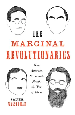 I rivoluzionari marginali: Come gli economisti austriaci hanno combattuto la guerra delle idee - The Marginal Revolutionaries: How Austrian Economists Fought the War of Ideas