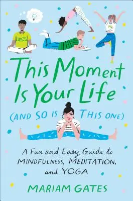 Questo momento è la tua vita (e anche questo): Una guida facile e divertente alla consapevolezza, alla meditazione e allo yoga - This Moment Is Your Life (and So Is This One): A Fun and Easy Guide to Mindfulness, Meditation, and Yoga