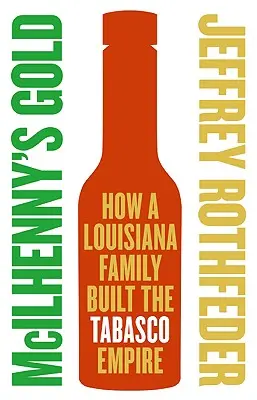 L'oro di McIlhenny: Come una famiglia della Louisiana ha costruito l'impero del Tabasco - McIlhenny's Gold: How a Louisiana Family Built the Tabasco Empire