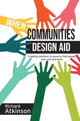 Quando le comunità progettano gli aiuti: Creare soluzioni alla povertà che le persone possiedono, usano e di cui hanno bisogno - When Communities Design Aid: Creating Solutions to Poverty That People Own, Use and Need