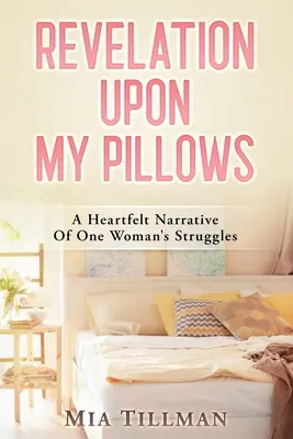 La rivelazione sui miei cuscini: Il racconto sincero delle lotte di una donna - Revelation Upon My Pillows: A Heartfelt Narrative of One Woman's Struggles