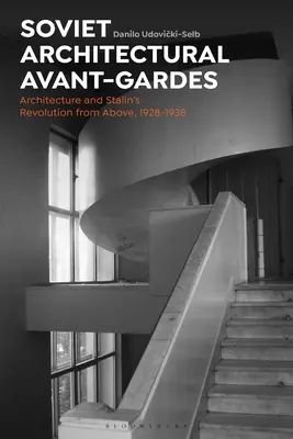 Avanguardie architettoniche sovietiche: Architettura e rivoluzione staliniana dall'alto, 1928-1938 - Soviet Architectural Avant-Gardes: Architecture and Stalin's Revolution from Above, 1928-1938