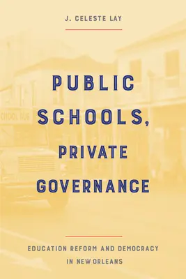 Scuole pubbliche, governance privata: Riforma dell'istruzione e democrazia a New Orleans - Public Schools, Private Governance: Education Reform and Democracy in New Orleans