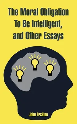 L'obbligo morale di essere intelligenti e altri saggi - The Moral Obligation To Be Intelligent, and Other Essays