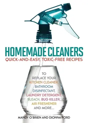 Detergenti fatti in casa: Ricette facili e veloci senza tossine per sostituire il detergente per la cucina, il disinfettante per il bagno, il detersivo per il bucato e la candeggina, - Homemade Cleaners: Quick-And-Easy, Toxin-Free Recipes to Replace Your Kitchen Cleaner, Bathroom Disinfectant, Laundry Detergent, Bleach,