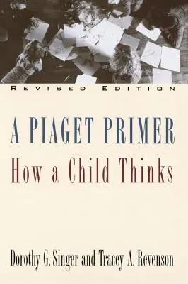 Un Primer di Piaget: come pensa un bambino; edizione riveduta - A Piaget Primer: How a Child Thinks; Revised Edition