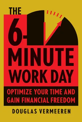 La giornata lavorativa in 6 minuti: Guida dell'imprenditore all'uso del potere della leva finanziaria per creare abbondanza e libertà - The 6-Minute Work Day: An Entrepreneur's Guide to Using the Power of Leverage to Create Abundance and Freedom