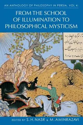 Antologia della filosofia in Persia, Vol. 4: Dalla scuola di illuminazione al misticismo filosofico - An Anthology of Philosophy in Persia, Vol. 4: From the School of Illumination to Philosophical Mysticism