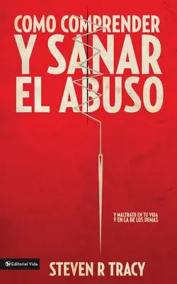 Cmo Comprender Y Sana El Abuso: Y Maltrato En Tu Vida Y En La de Los Dems = Comprendere e guarire l'abuso - Cmo Comprender Y Sana El Abuso: Y Maltrato En Tu Vida Y En La de Los Dems = Understanding and Healing Abuse