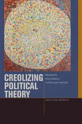 Creolizzare la teoria politica: Leggere Rousseau attraverso Fanon - Creolizing Political Theory: Reading Rousseau Through Fanon