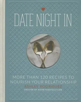 Serata in casa: Più di 120 ricette per nutrire il vostro rapporto di coppia - Date Night in: More Than 120 Recipes to Nourish Your Relationship